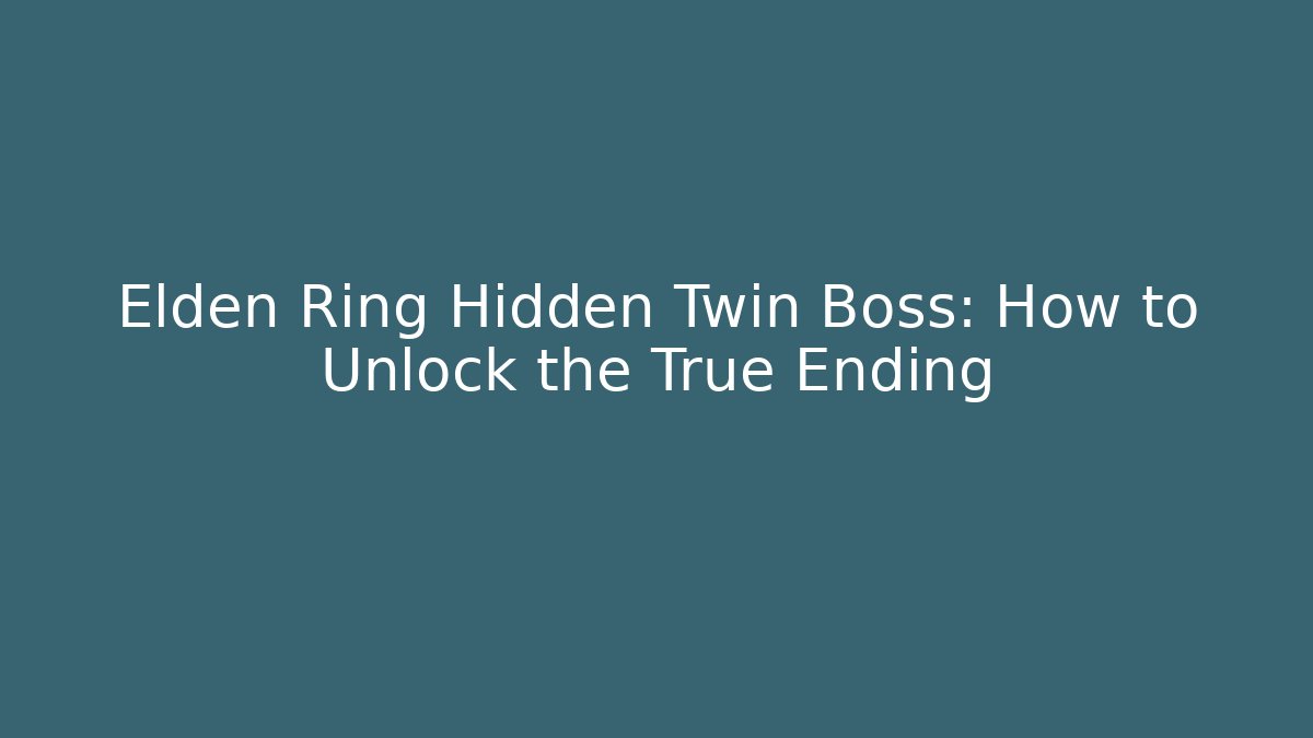 Elden Ring Hidden Twin Boss: How to Unlock the True Ending
