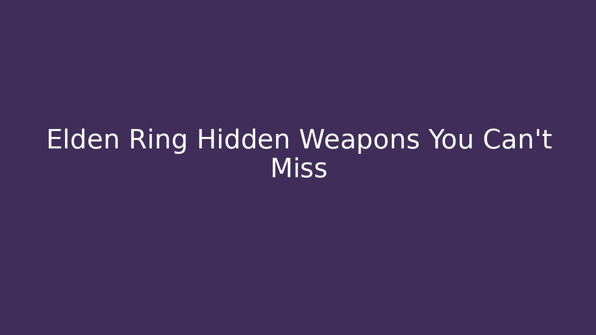 Elden Ring Hidden Weapons You Can't Miss - Critter Realm