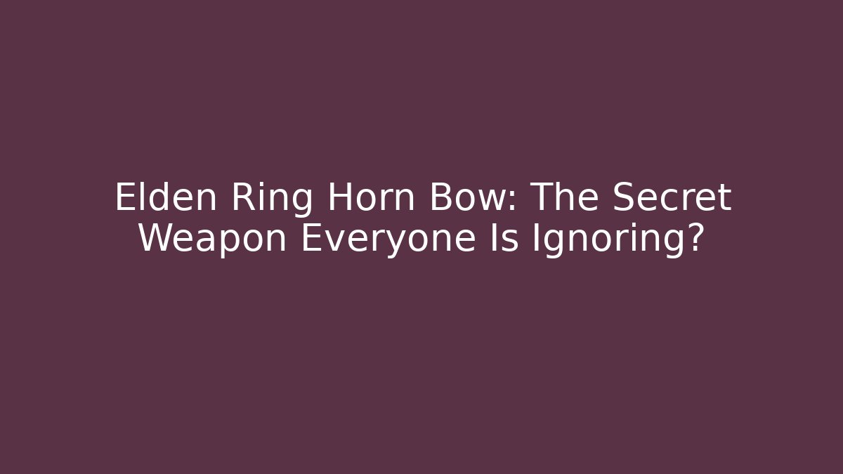 Elden Ring Horn Bow: The Secret Weapon Everyone Is Ignoring? - Critter Realm