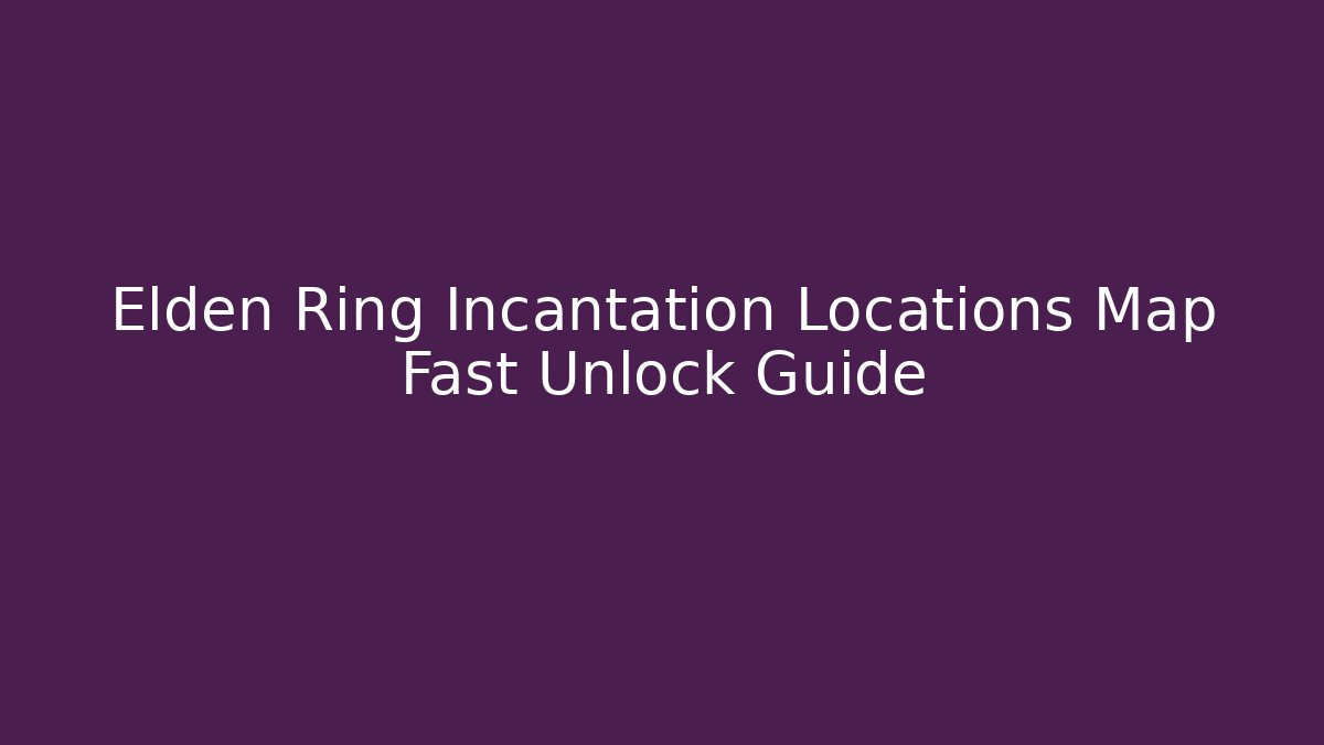 Elden Ring Incantation Locations Map Fast Unlock Guide - Critter Realm