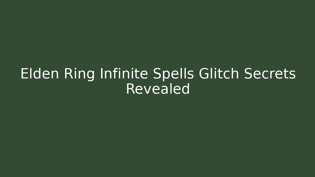 Elden Ring Infinite Spells Glitch Secrets Revealed