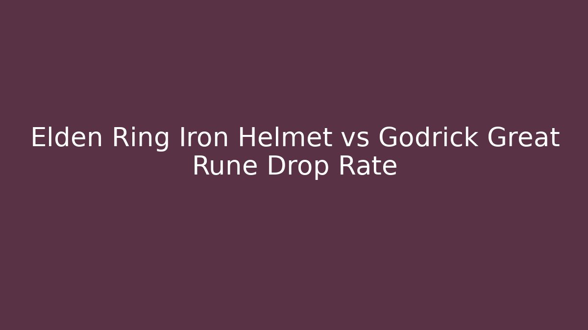 Elden Ring Iron Helmet vs Godrick Great Rune Drop Rate