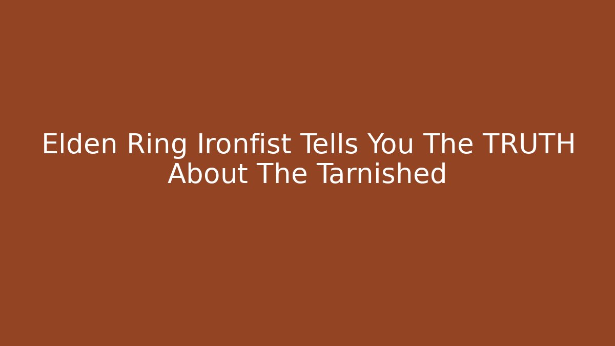 Elden Ring Ironfist Tells You The TRUTH About The Tarnished