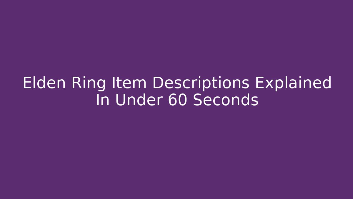 Elden Ring Item Descriptions Explained In Under 60 Seconds