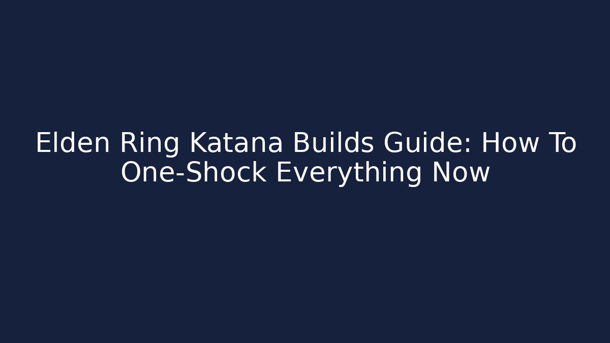Elden Ring Katana Builds Guide: How To One-Shock Everything Now