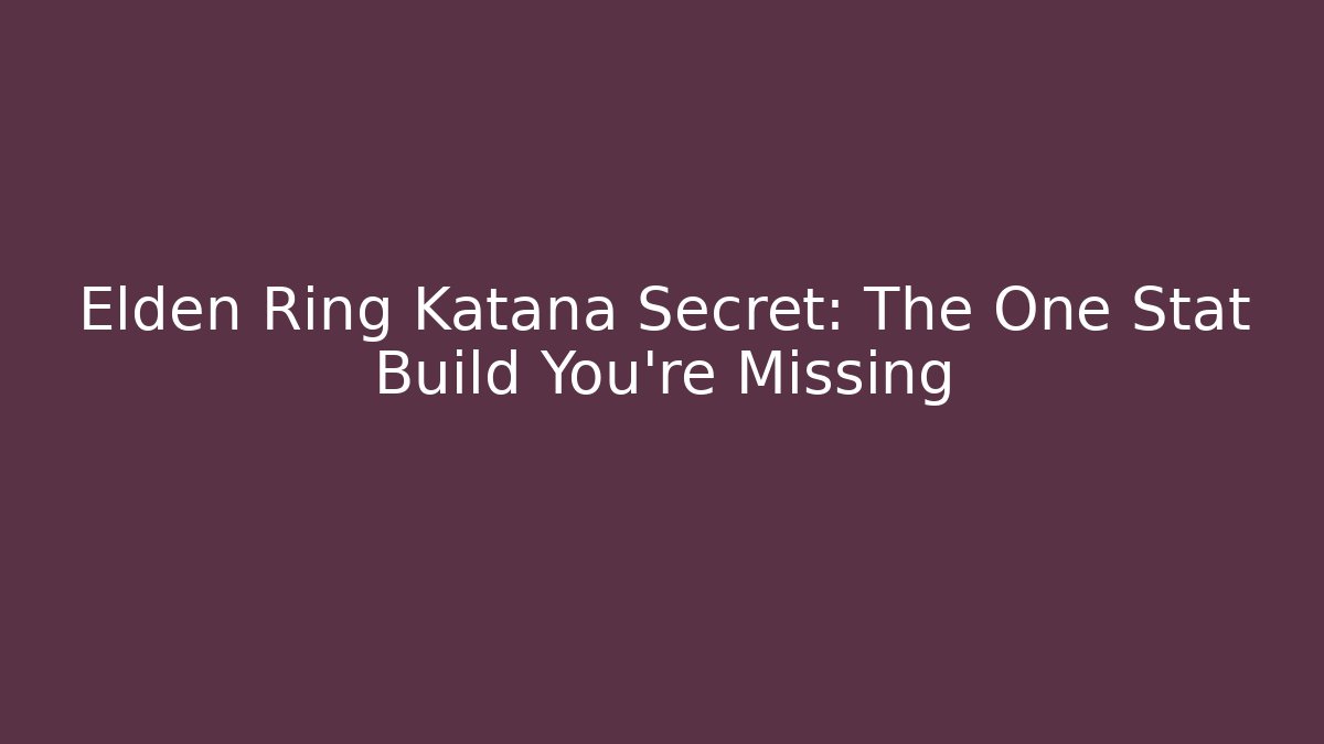 Elden Ring Katana Secret: The One Stat Build You’re Missing