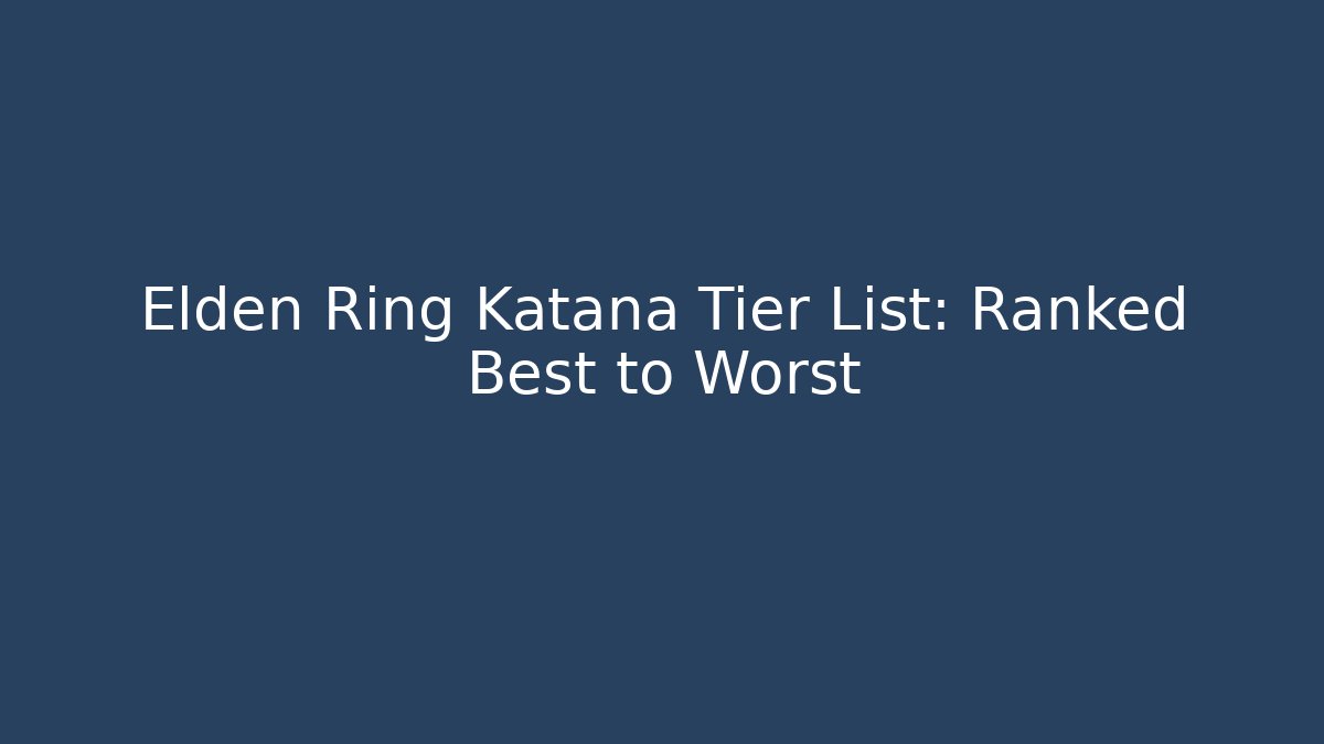 Elden Ring Katana Tier List: Ranked Best to Worst
