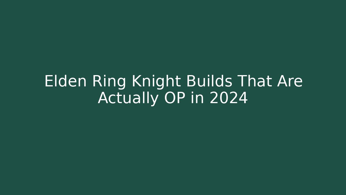 Elden Ring Knight Builds That Are Actually OP in 2024 - Critter Realm