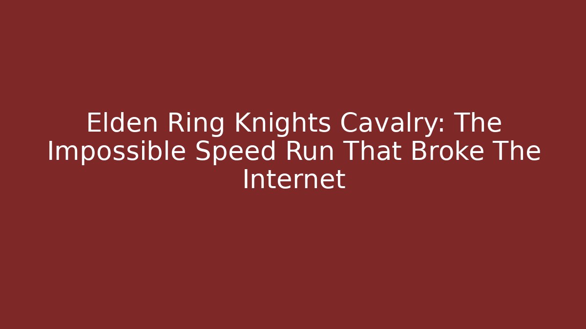 Elden Ring Knights Cavalry: The Impossible Speed Run That Broke The Internet