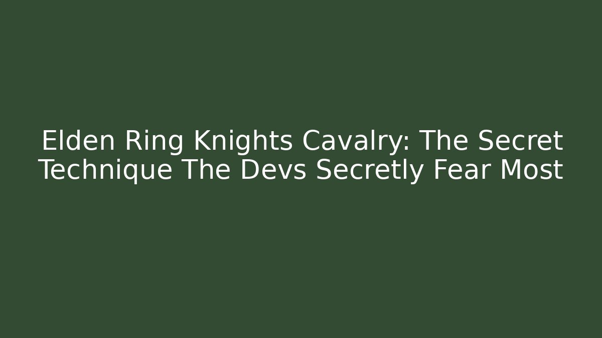 Elden Ring Knights Cavalry: The Secret Technique The Devs Secretly Fear Most
