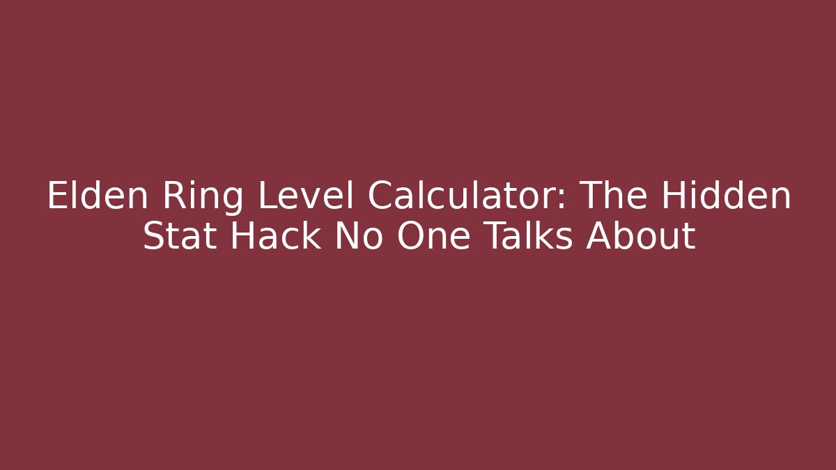 Elden Ring Level Calculator: The Hidden Stat Hack No One Talks About