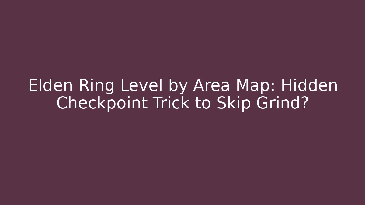 Elden Ring Level by Area Map: Hidden Checkpoint Trick to Skip Grind? - Critter Realm