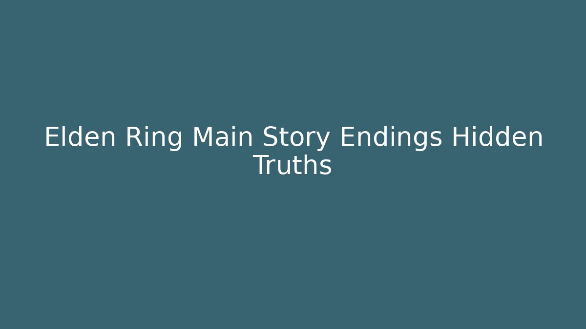 Elden Ring Main Story Endings Hidden Truths