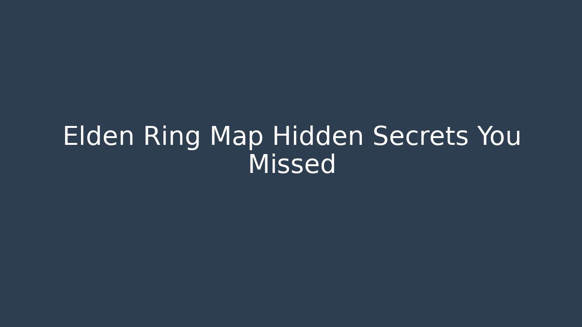 Elden Ring Map Hidden Secrets You Missed