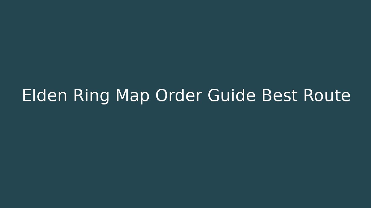 Elden Ring Map Order Guide Best Route
