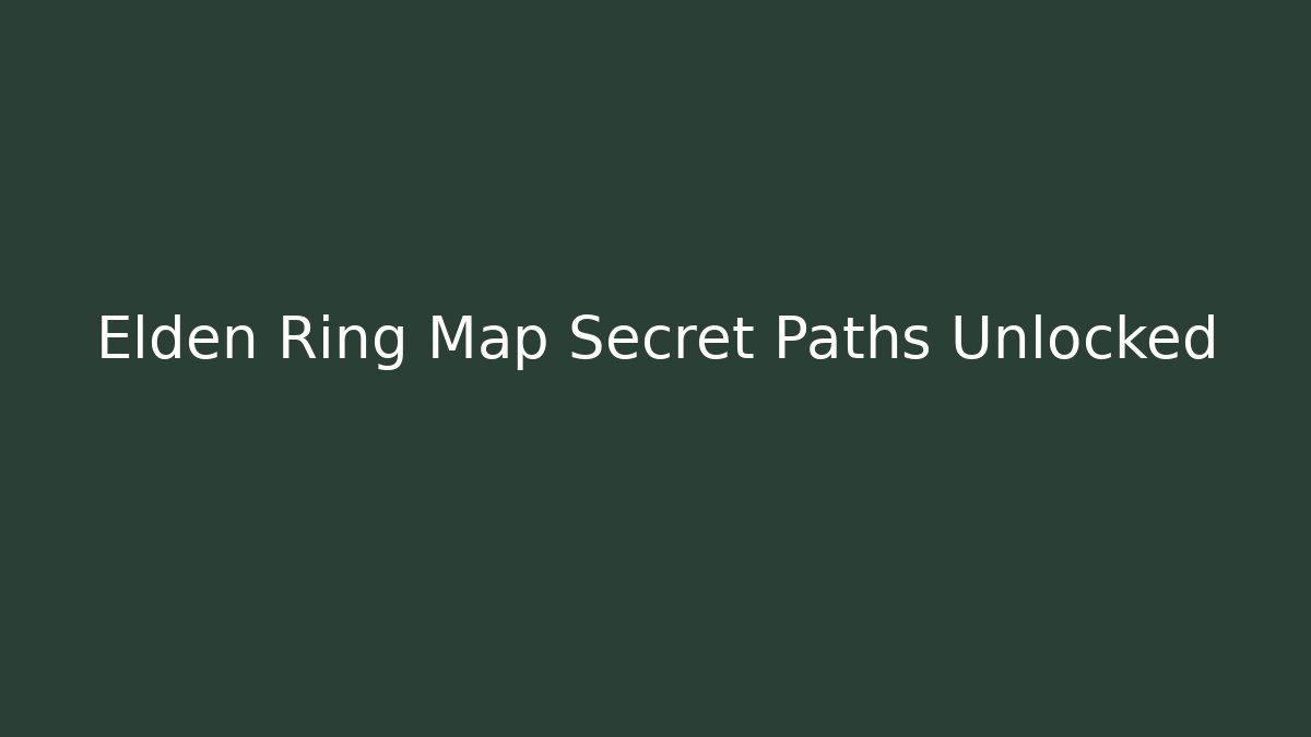 Elden Ring Map Secret Paths Unlocked