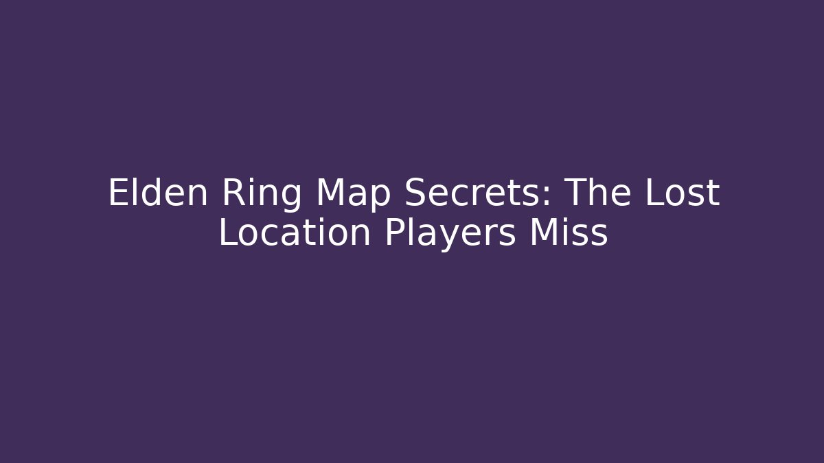 Elden Ring Map Secrets: The Lost Location Players Miss