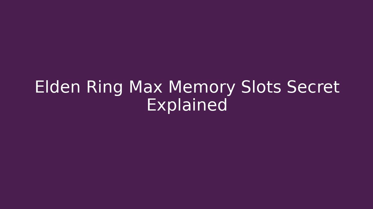 Elden Ring Max Memory Slots Secret Explained
