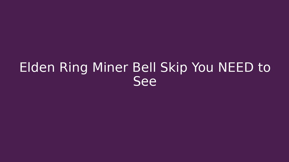 Elden Ring Miner Bell Skip You NEED to See