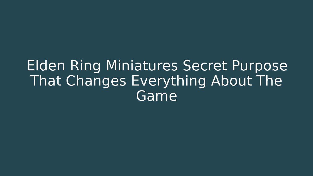 Elden Ring Miniatures Secret Purpose That Changes Everything About The Game