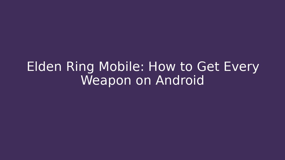 Elden Ring Mobile: How to Get Every Weapon on Android - Critter Realm