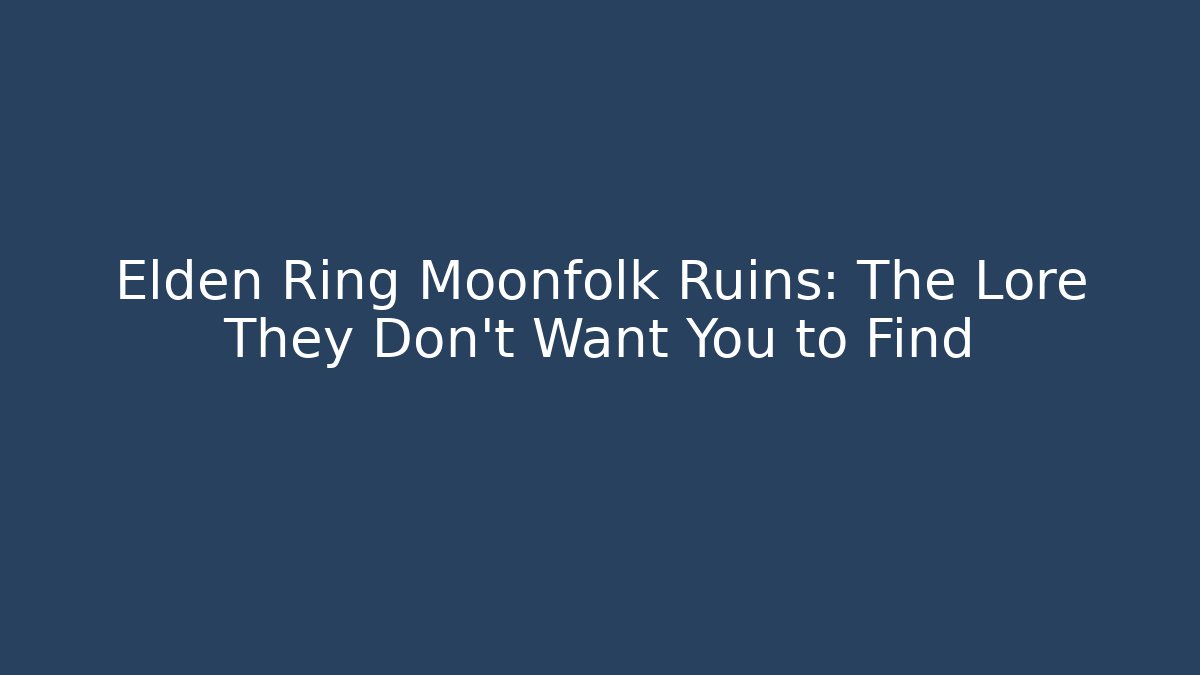 Elden Ring Moonfolk Ruins: The Lore They Don’t Want You to Find
