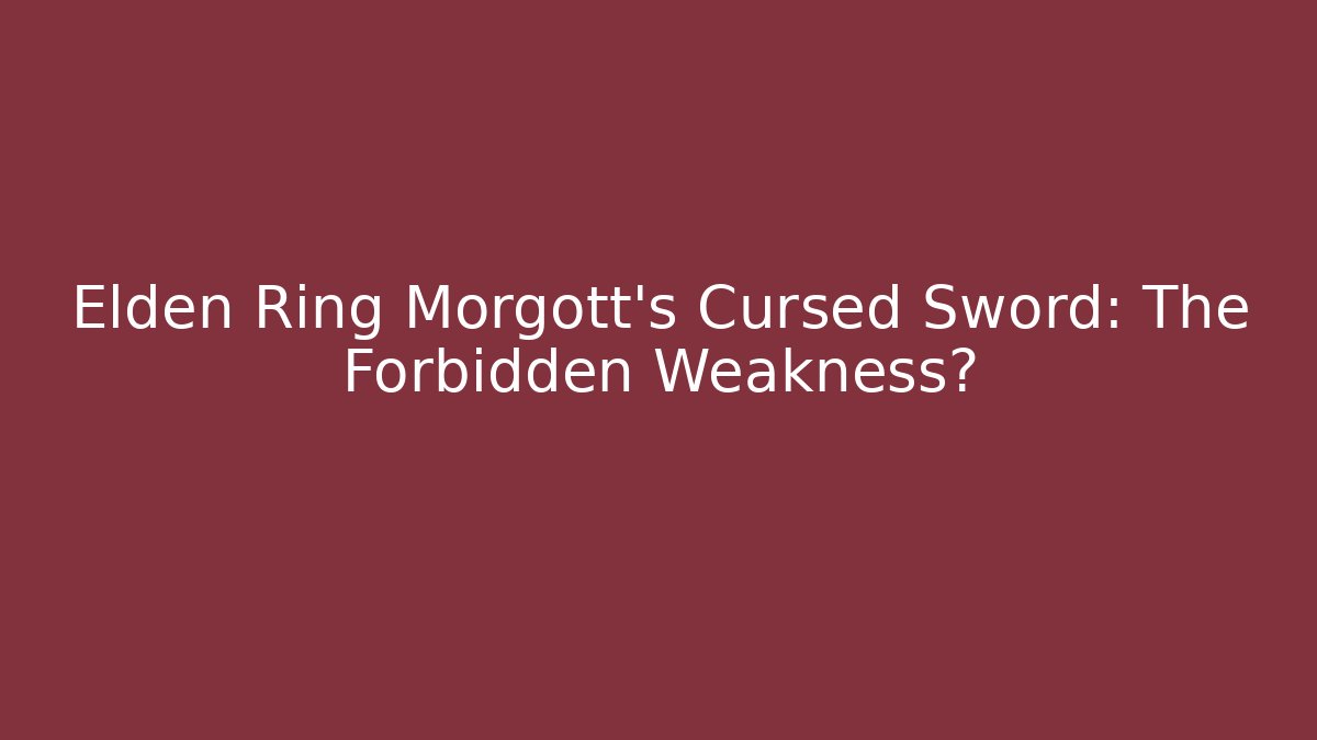 Elden Ring Morgott's Cursed Sword: The Forbidden Weakness?