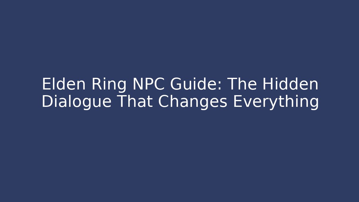 Elden Ring NPC Guide: The Hidden Dialogue That Changes Everything - Critter Realm