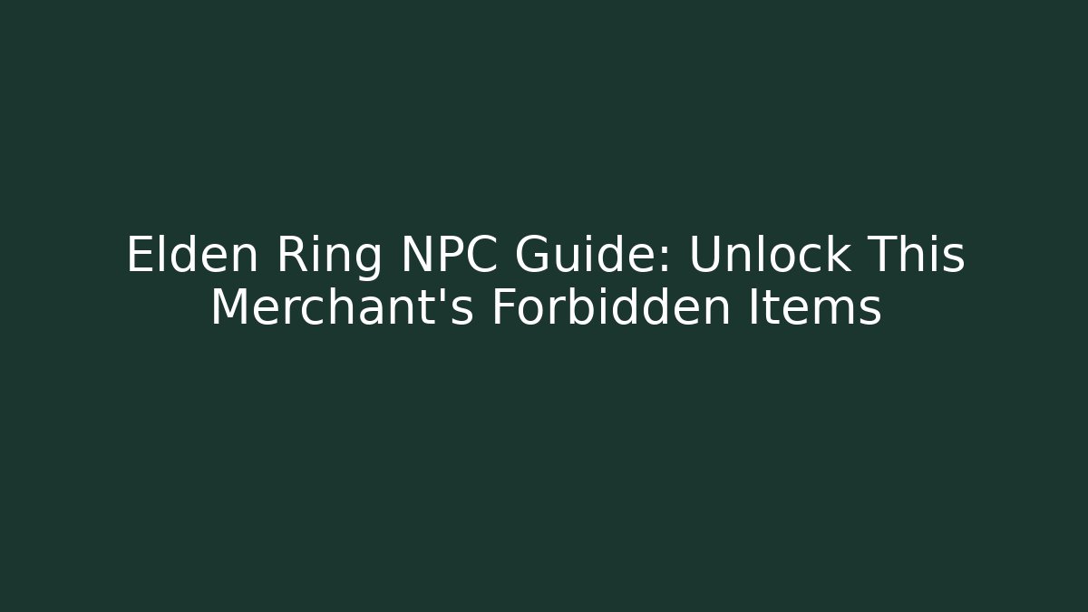 Elden Ring NPC Guide: Unlock This Merchant's Forbidden Items