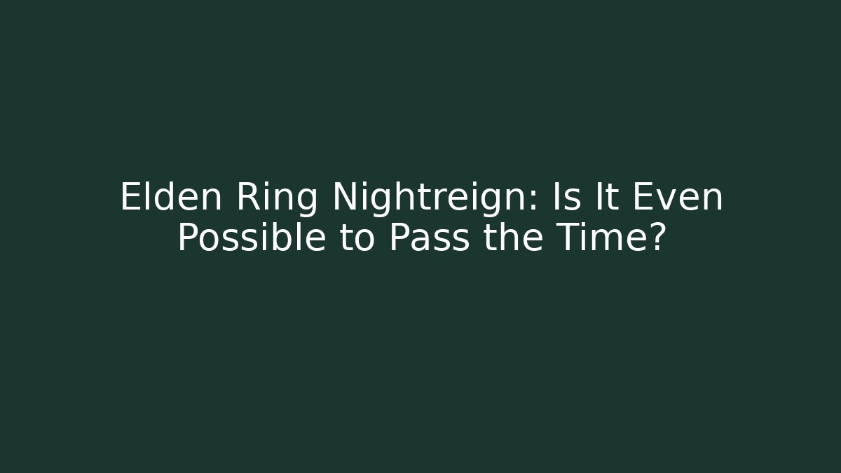 Elden Ring Nightreign: Is It Even Possible to Pass the Time?