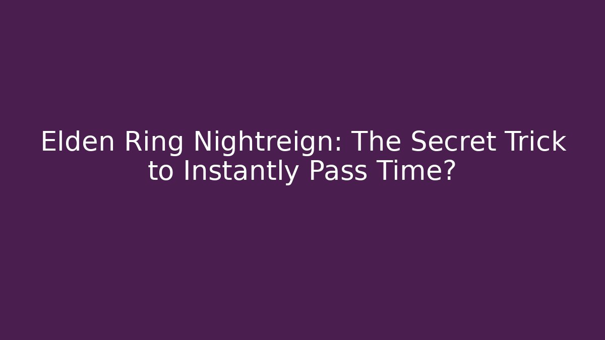 Elden Ring Nightreign: The Secret Trick to Instantly Pass Time?