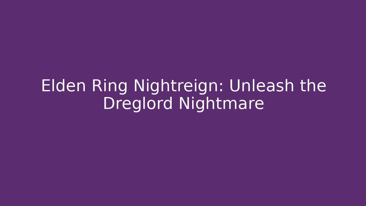 Elden Ring Nightreign: Unleash the Dreglord Nightmare