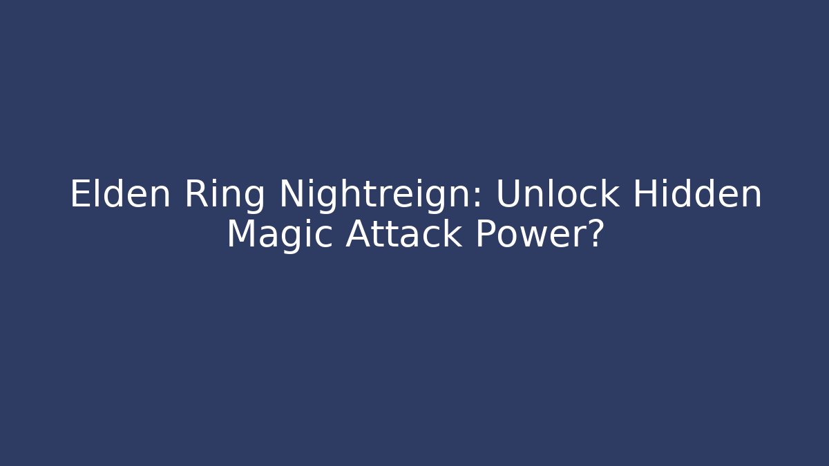 Elden Ring Nightreign: Unlock Hidden Magic Attack Power?