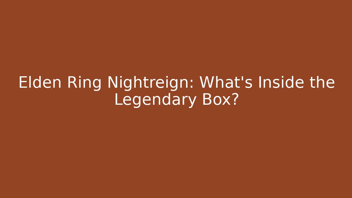 Elden Ring Nightreign: What’s Inside the Legendary Box?