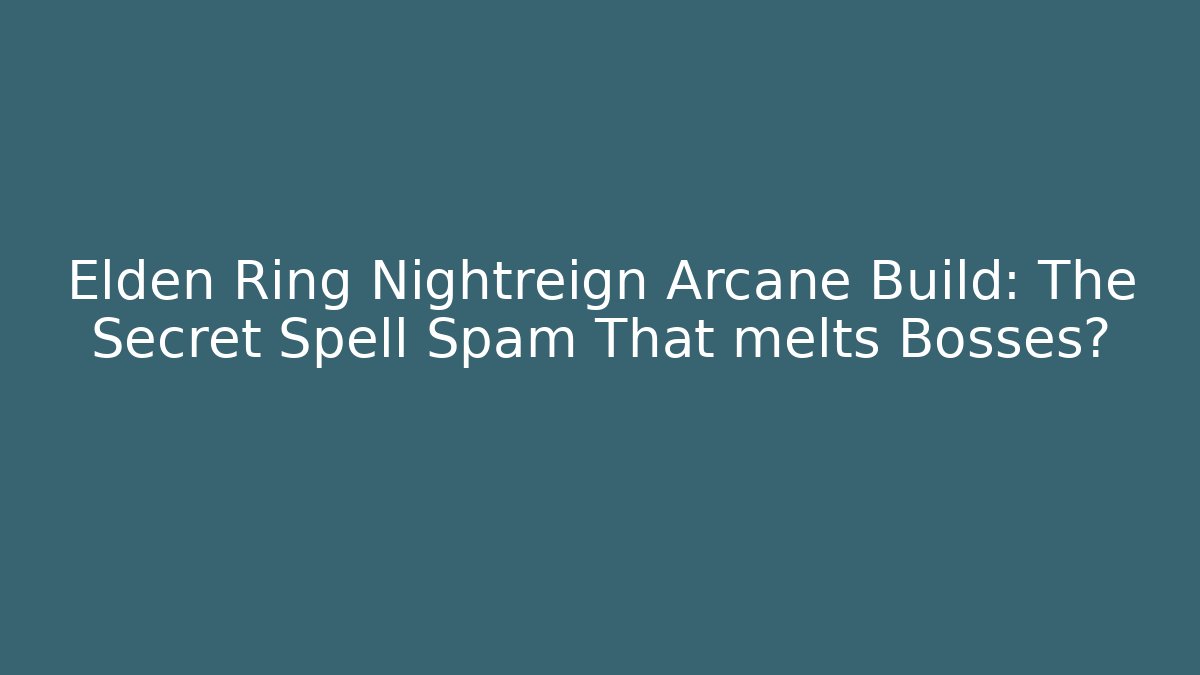Elden Ring Nightreign Arcane Build: The Secret Spell Spam That melts Bosses?
