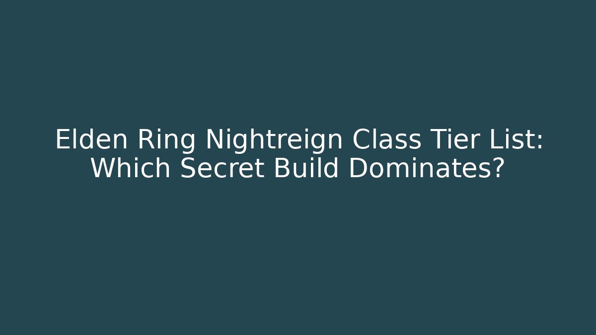 Elden Ring Nightreign Class Tier List: Which Secret Build Dominates?