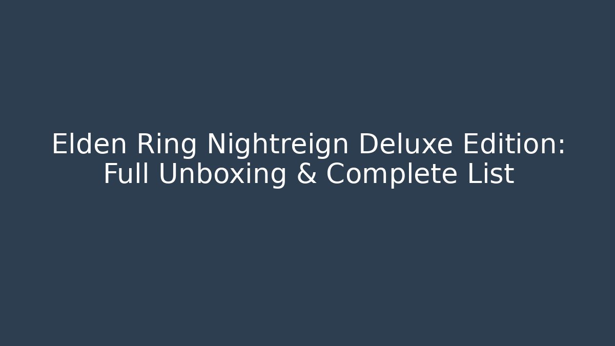 Elden Ring Nightreign Deluxe Edition: Full Unboxing & Complete List