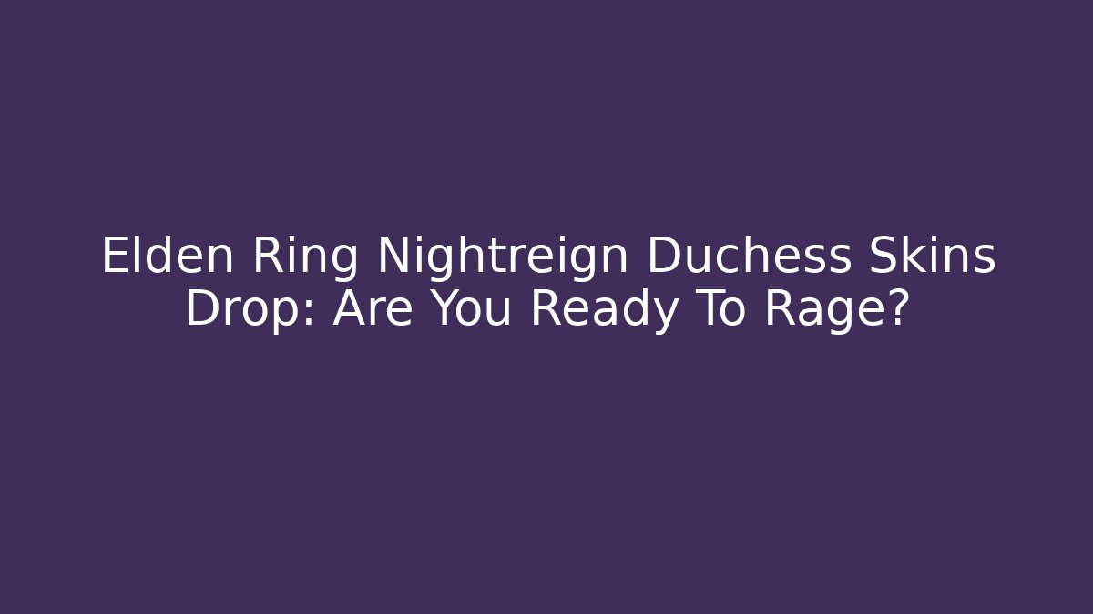 Elden Ring Nightreign Duchess Skins Drop: Are You Ready To Rage?