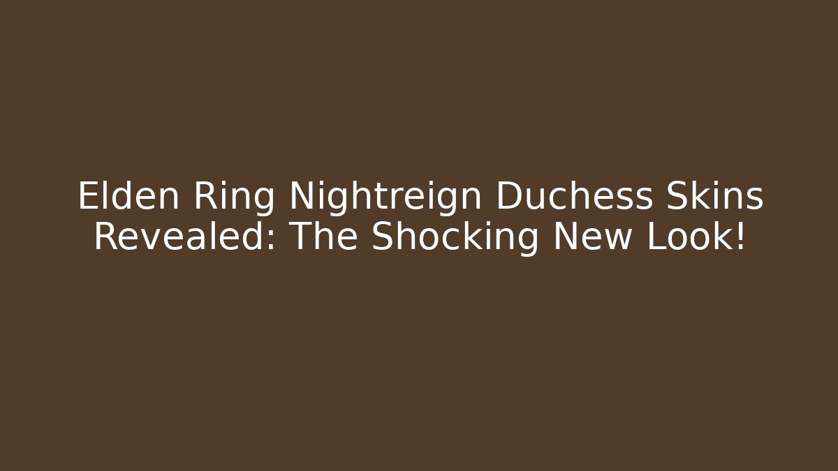 Elden Ring Nightreign Duchess Skins Revealed: The Shocking New Look!