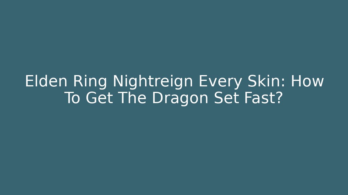 Elden Ring Nightreign Every Skin: How To Get The Dragon Set Fast?