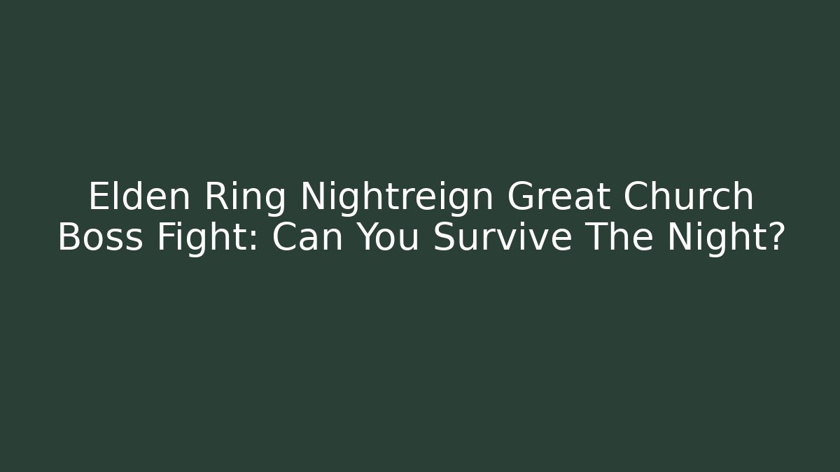 Elden Ring Nightreign Great Church Boss Fight: Can You Survive The Night?