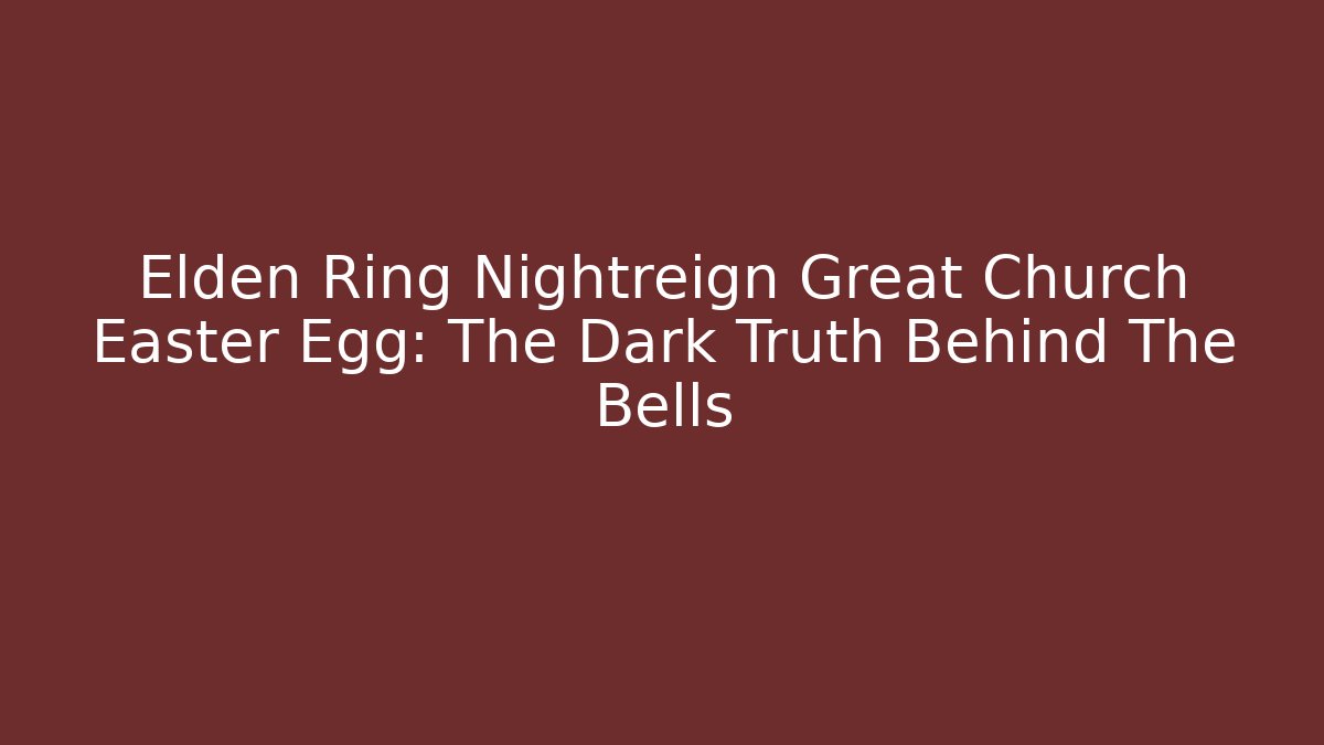 Elden Ring Nightreign Great Church Easter Egg: The Dark Truth Behind The Bells