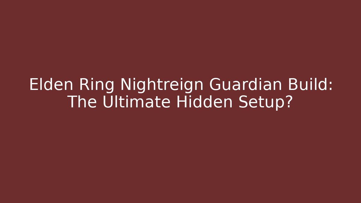 Elden Ring Nightreign Guardian Build: The Ultimate Hidden Setup?