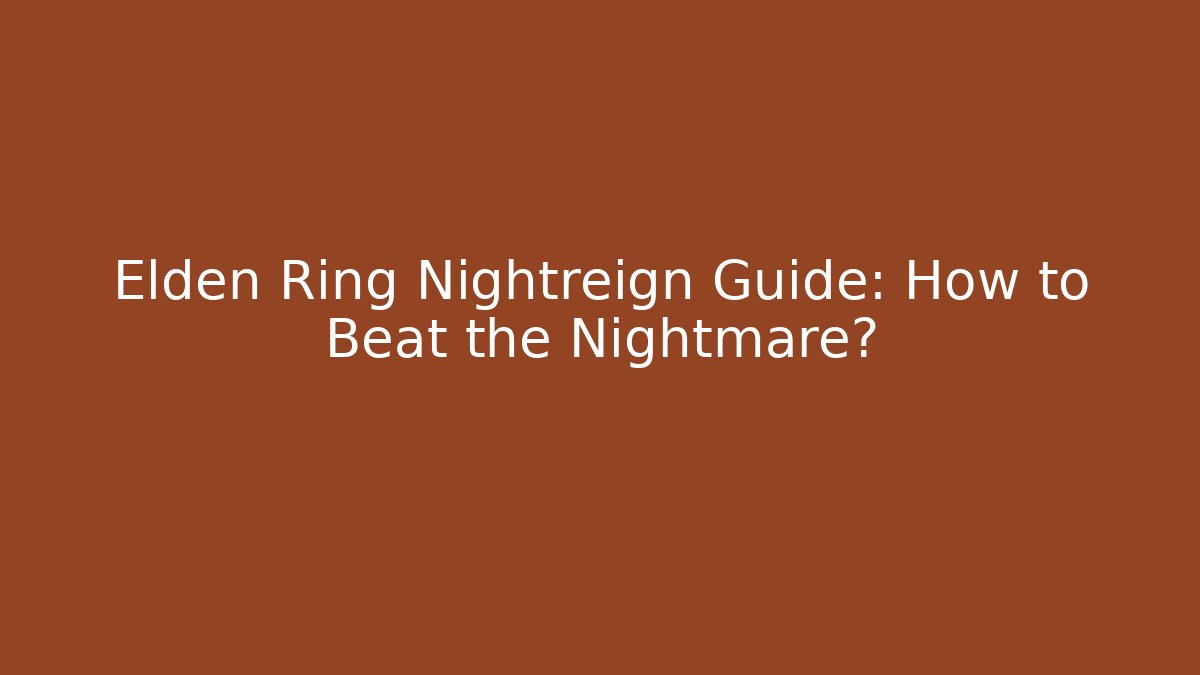 Elden Ring Nightreign Guide: How to Beat the Nightmare?