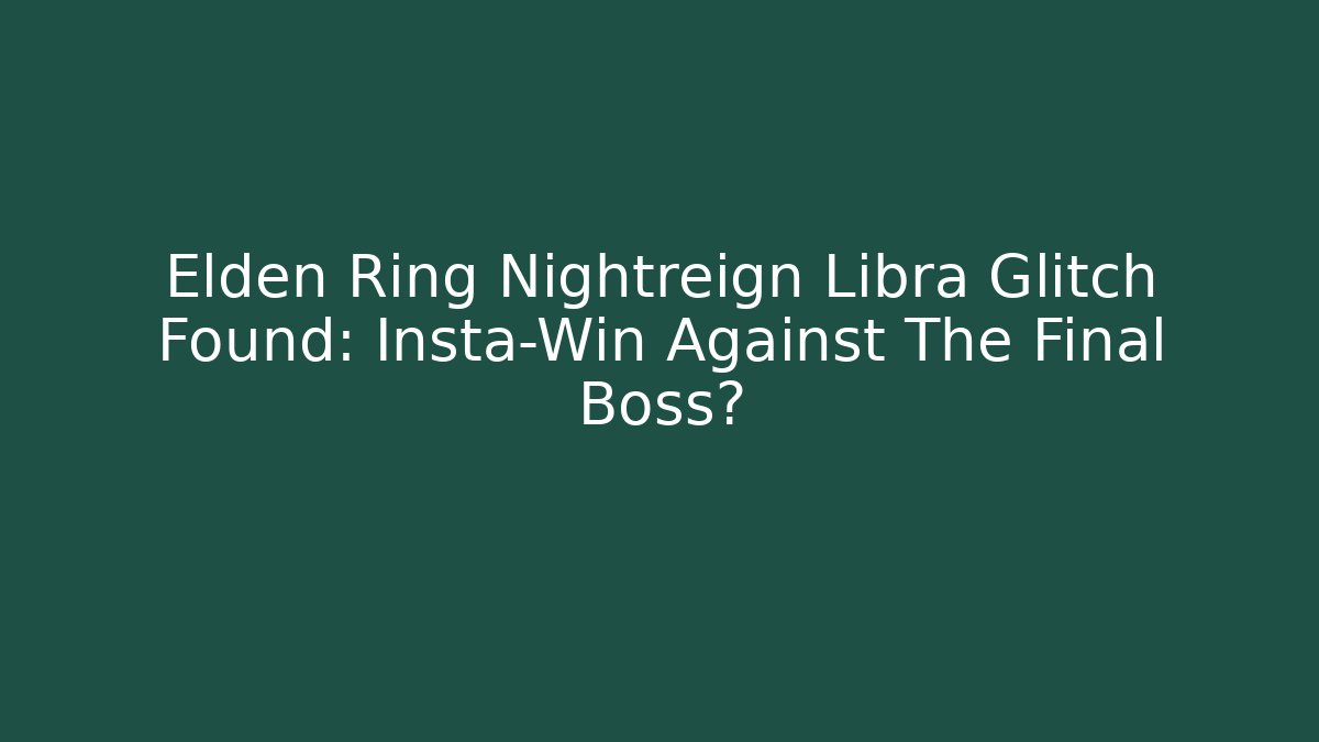 Elden Ring Nightreign Libra Glitch Found: Insta-Win Against The Final Boss?
