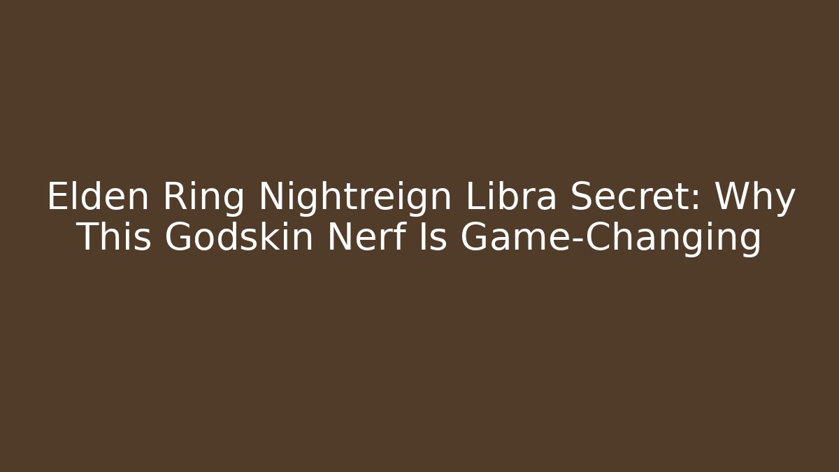 Elden Ring Nightreign Libra Secret: Why This Godskin Nerf Is Game-Changing