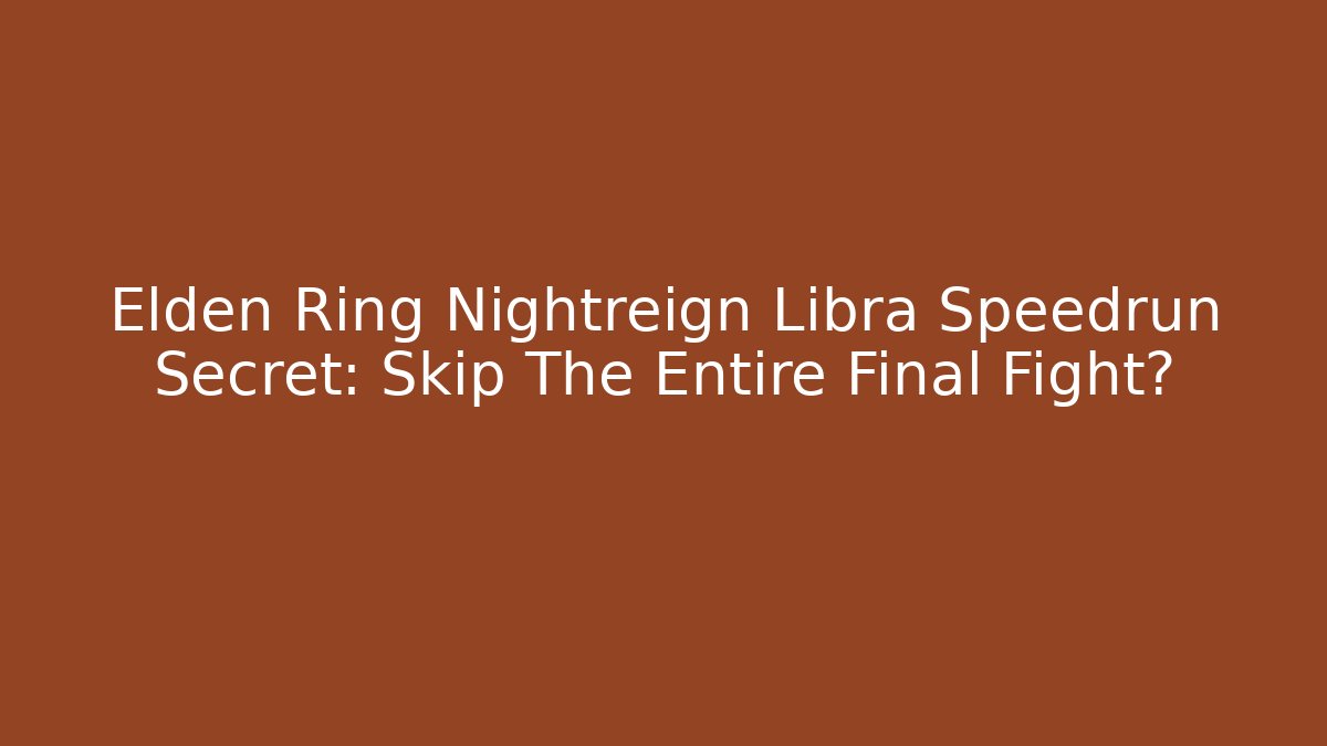 Elden Ring Nightreign Libra Speedrun Secret: Skip The Entire Final Fight?