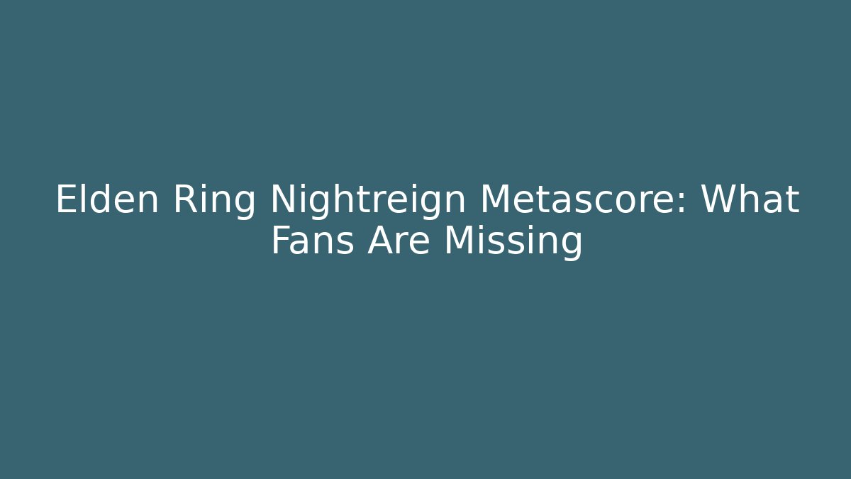 Elden Ring Nightreign Metascore: What Fans Are Missing - Critter Realm