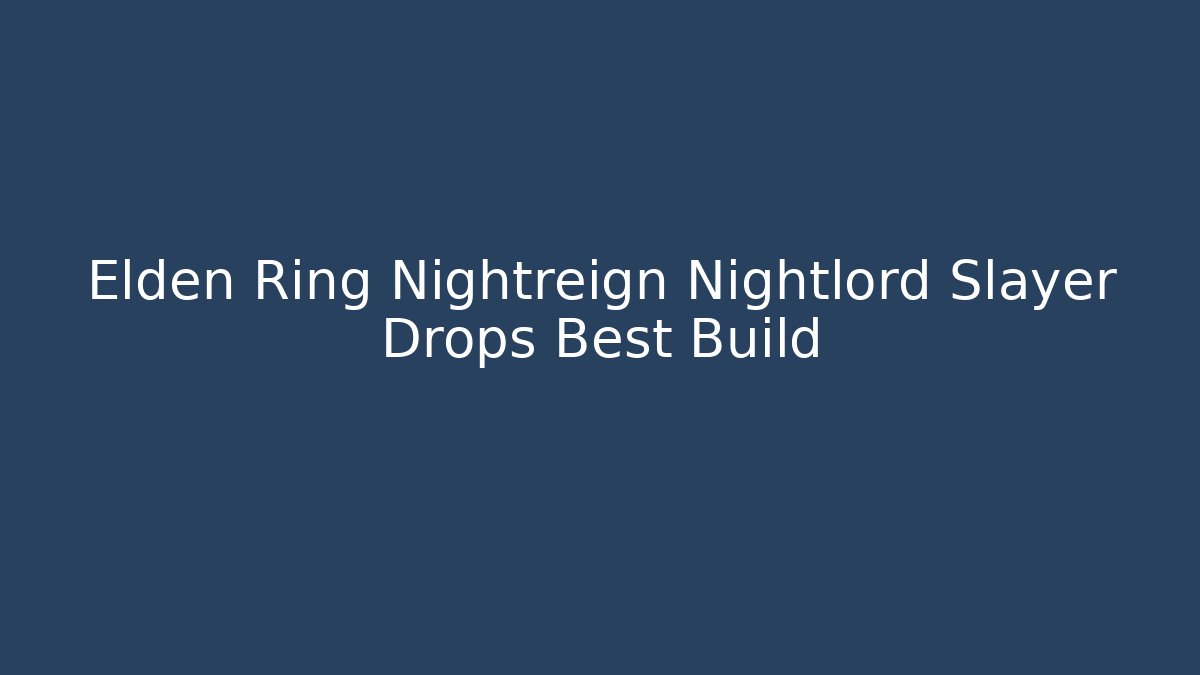 Elden Ring Nightreign Nightlord Slayer Drops Best Build - Critter Realm