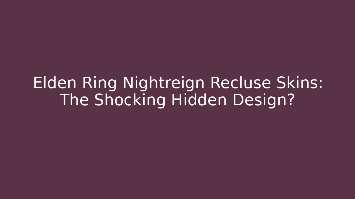 Elden Ring Nightreign Recluse Skins: The Shocking Hidden Design?